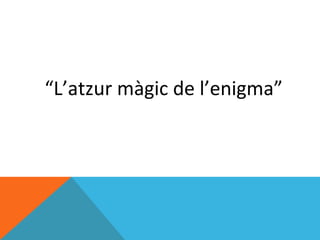 “L’atzur màgic de l’enigma”
 