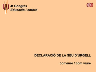 4t Congrés Educació i entorn DECLARACIÓ DE LA SEU D’URGELL conviure / com viure 