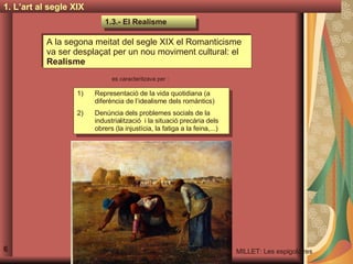 1. L’art al segle XIX 1.3.- El Realisme 6 A la segona meitat del segle XIX el Romanticisme va ser desplaçat per un nou mov...