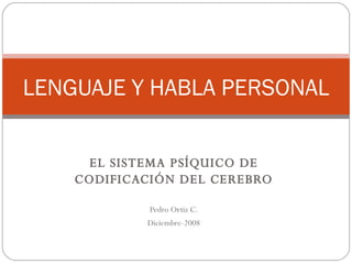EL SISTEMA PSÍQUICO DE CODIFICACIÓN DEL CEREBRO Pedro Ortiz C. Diciembre-2008 LENGUAJE Y HABLA PERSONAL 