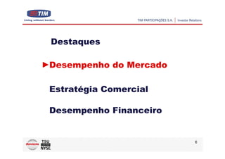 Destaques

Desempenho do Mercado

Estratégia Comercial

Desempenho Financeiro


                        6
 