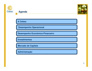 3
Agenda
Desempenho Operacional
Desempenho Econômico-Financeiro
Mercado de Capitais
Investimentos
Administração
A Celesc
 