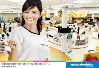 Teleconferência de Resultados 4T12
27 de março de 2013
 