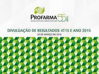24 DE MARÇO DE 2016
DIVULGAÇÃO DE RESULTADOS 4T15 E ANO 2015
 