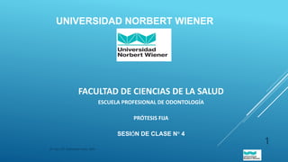 UNIVERSIDAD NORBERT WIENER
FACULTAD DE CIENCIAS DE LA SALUD
ESCUELA PROFESIONAL DE ODONTOLOGÍA
PRÓTESIS FIJA
SESIÓN DE CLASE N° 4
Dr. Esp. CD. Sotomayor León, Gino
1
 