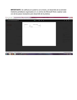 IMPORTANTE: Se calificara el cuaderno con el texto y el desarrollo de la actividad 
mediante pantallazos organizados en un archivo de Microsoft Word, explicar cada 
uno de los pasos necesarios para desarrollo de la práctica. 
