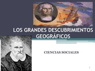 LOS GRANDES DESCUBRIMIENTOS
GEOGRÁFICOS
CIENCIAS SOCIALES
1
 
