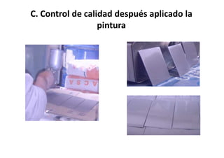 C. Control de calidad después aplicado la
                  pintura
 