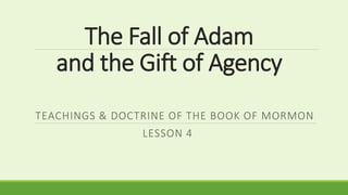 The Fall of Adam
and the Gift of Agency
TEACHINGS & DOCTRINE OF THE BOOK OF MORMON
LESSON 4
 