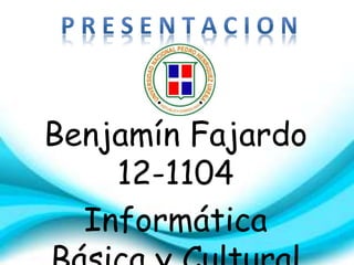 Benjamín Fajardo 
12-1104 
Informática 
Básica y Cultural 
 