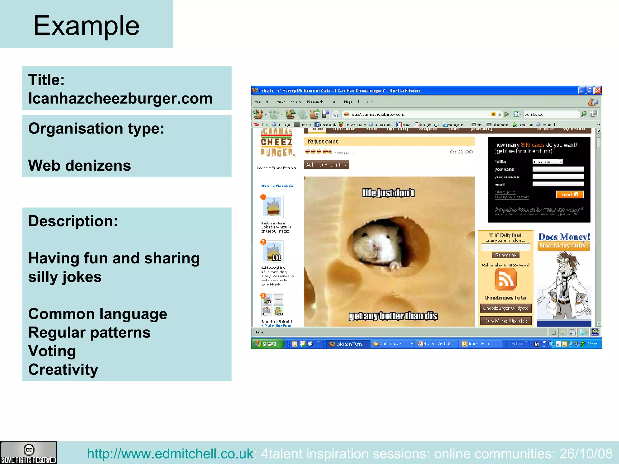 Example Title:  Icanhazcheezburger.com Description: Having fun and sharing silly jokes Common language Regular patterns Voting Creativity Organisation type: Web denizens 