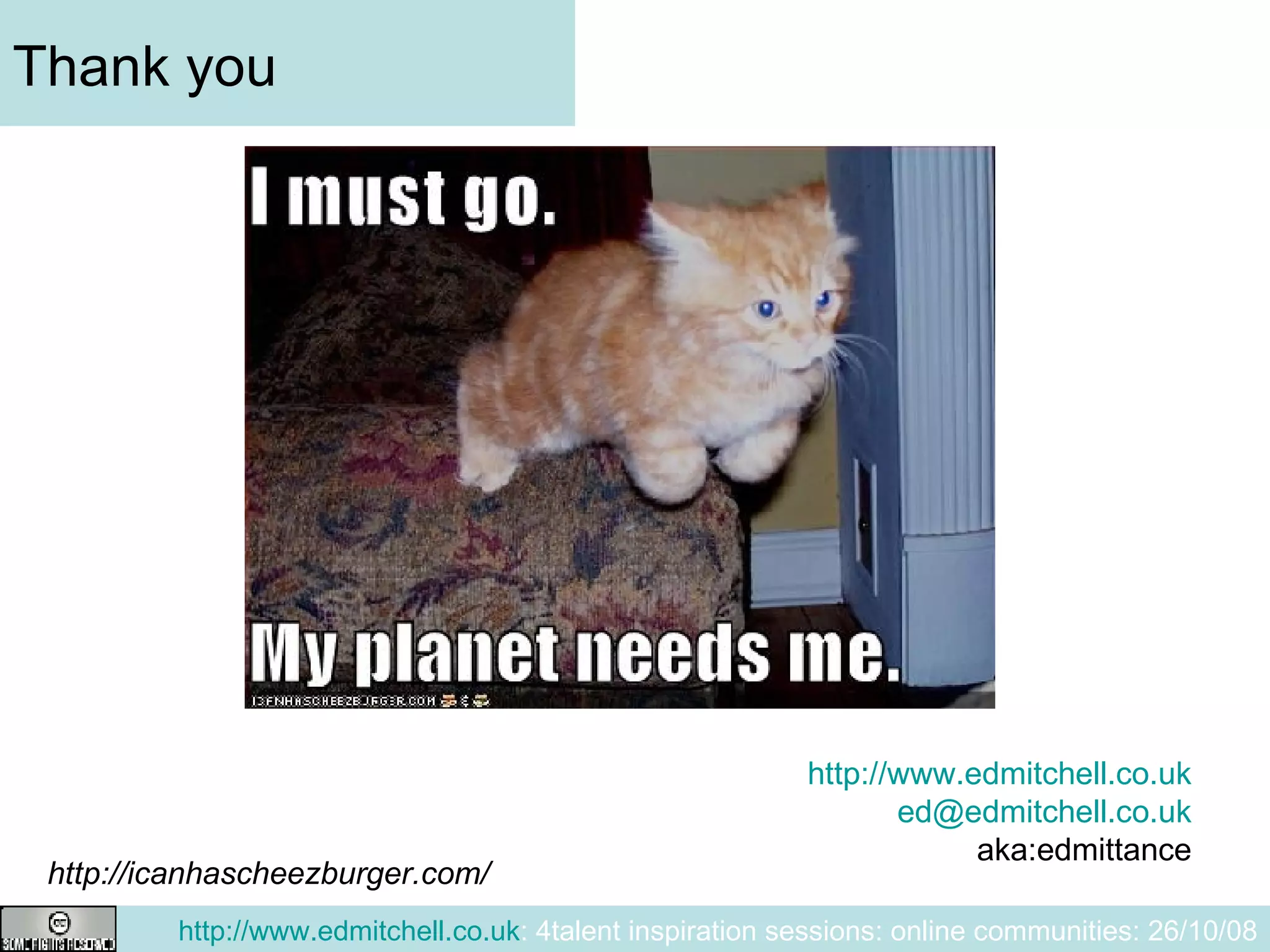 Thank you http://www.edmitchell.co.uk [email_address] aka:edmittance http://icanhascheezburger.com/ 