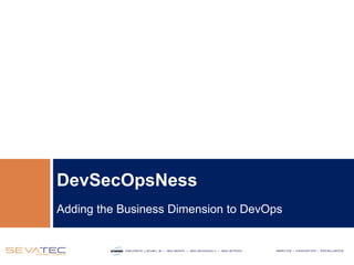 Adding the Business Dimension to DevOps
DevSecOpsNess
 