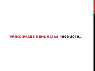 PRINCIPALES DENUNCIAS 1999-2010… 
 
