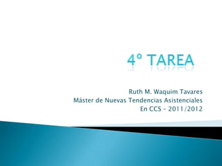 Ruth M. Waquim Tavares
Máster de Nuevas Tendencias Asistenciales
                    En CCS – 2011/2012
 