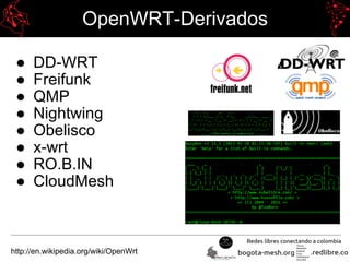 OpenWRT-Derivados
● DD-WRT
● Freifunk
● QMP
● Nightwing
● Obelisco
● x-wrt
● RO.B.IN
● CloudMesh
http://en.wikipedia.org/wiki/OpenWrt
 