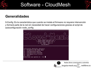 Software - CloudMesh
Generalidades
0-Config: Es la característica que cuando se instala el firmware no requiere intervención
y formará parte de la red sin necesidad de hacer configuraciones gracias al script de
autoconfiguración node_config
 