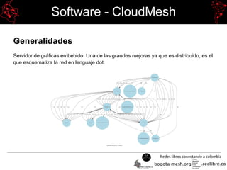Software - CloudMesh
Generalidades
Servidor de gráficas embebido: Una de las grandes mejoras ya que es distribuido, es el
que esquematiza la red en lenguaje dot.
 