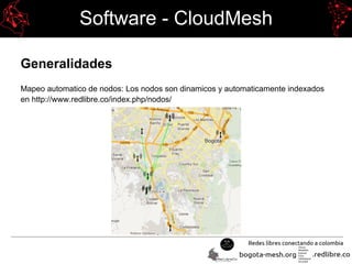 Software - CloudMesh
Generalidades
Mapeo automatico de nodos: Los nodos son dinamicos y automaticamente indexados
en http://www.redlibre.co/index.php/nodos/
 