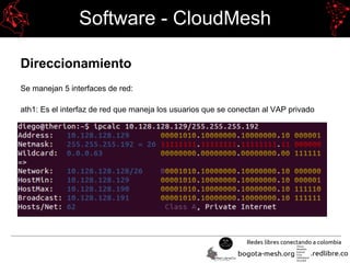 Software - CloudMesh
Direccionamiento
Se manejan 5 interfaces de red:
ath1: Es el interfaz de red que maneja los usuarios que se conectan al VAP privado
 