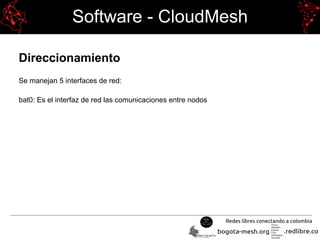 Software - CloudMesh
Direccionamiento
Se manejan 5 interfaces de red:
bat0: Es el interfaz de red las comunicaciones entre nodos
 