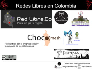 Redes Libres en Colombia
Redes libres por el progreso social y
tecnologico de los colombianos
 