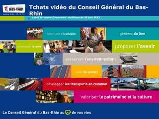 Tchats vidéo du Conseil Général du Bas-
Rhin
Label Territoires Innovants : auditions du 26 juin 2013
 