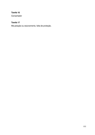111 
Tarefa 16 
Consertador 
Tarefa 17 
Má peiação ou escoramento, falta de proteção. 
 