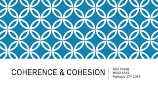 COHERENCE & COHESION
Julia Young
MELD 1AA3
February 27th 2018
 