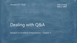 Julia Young
MELD 1BB3
January 31st, 2018
Passport to Academic Presentations – Chapter 3
Dealing with Q&A
 
