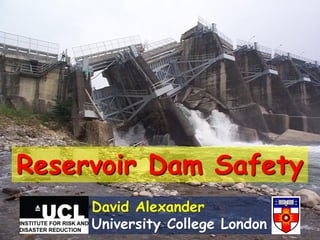 Reservoir Dam Safety
     David Alexander
     University College London
 