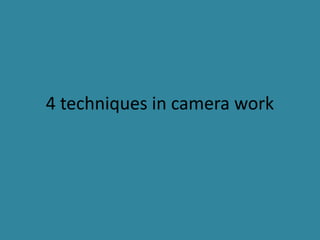 4 techniques in camera work
 