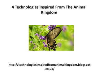 http://technologiesinspiredfromanimalkingdom.blogspot
.co.uk/
4 Technologies Inspired From The Animal
Kingdom
 