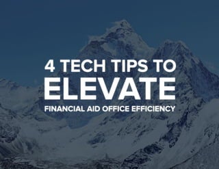 1 
4 TECH TIPS TO 
ELEVATE 
FINANCIAL AID OFFICE EFFICIENCY 
 