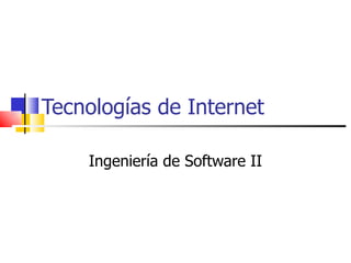 Tecnologías de Internet Ingeniería de Software II 