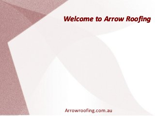Welcome to Arrow RoofingWelcome to Arrow RoofingWelcome to Arrow Roofing
Arrowroofing.com.au
 