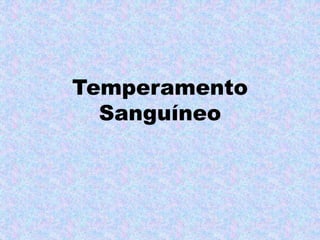 Temperamento
Sanguíneo
 