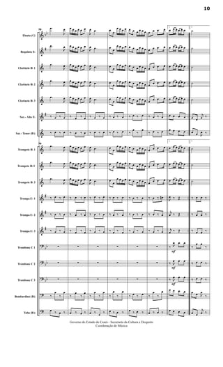 &
&
&
&
&
&
&
&
&
&
&
&
&
?
?
?
?
?
bb
#
#
#
#
#
bb
bb
bb
..
..
..
..
..
..
..
..
..
..
..
..
..
..
..
..
..
..
..
..
..
Flauta (C)
Requinta Eb
Clarinete Bb 1
Clarinete Bb 2
Clarinete Bb 3
Sax - Alto Eb
Sax - Tenor (Bb)
Trompete Bb 1
Trompete Bb 2
Trompete Bb 3
Trompa Eb 1
Trompa Eb 2
Trompa Eb 3
Trombone C 1
Trombone C 2
Trombone C 3
Bombardino (Bb)
Tuba (Bb)
70
.œ

œ
.œ

œ
.œ

œ
.œ

œ
.œ

œ
‰ œ ‰ œ
‰ œ ‰ œ
70
.œ

œ
.œ

œ
.œ

œ
‰ œ ‰ œ
‰ œ ‰ œ
‰ œ ‰ œ
∑
∑
∑
‰
œ
‰
œ
œ ‰ œ ‰
œ œ œ œ œ œ
œ œ œ œ œ œ
œ œ œ œ œ œ
œ œ œ œ œ œ
œ œ œ œ œ œ
‰ œ ‰ œ
‰ œ ‰ œ
œ œ œ œ œ œ
œ œ œ œ œ œ
œ œ œ œ œ œ
‰ œ ‰ œ
‰ œ ‰ œ
‰ œ ‰ œ
∑
∑
∑
‰
œ
‰
œ
œ ‰ œ ‰

œ .œ

œ .œ

œ .œ

œ .œ

œ .œ
‰ œ ‰ œ
‰ œ ‰ œ

œ .œ

œ .œ

œ .œ
‰ œ ‰ œ
‰ œ ‰ œ
‰ œ ‰ œ
∑
∑
∑
‰
œ
‰
œ
œ ‰ œ ‰
œ œ
œ œ œ œ
œ œ
œ œ œ œ
œ œ
œ œ œ œ
œ
œ
œ œ œ œ
œ
œ
œ œ œ œ
‰ œ ‰ œ
‰ œ ‰ œ
œ œ
œ œ œ œ
œ
œ
œ œ œ œ
œ
œ
œ œ œ œ
‰ œ ‰ œ
‰ œ ‰ œ
‰ œ ‰ œ
∑
∑
∑
‰
œ
‰
œ
œ ‰ œ ‰
œ œ œ œ œ œ
œ œ œ œ œ œ
œ œ œ œ œ œ
œ œ œ œ œ œ
œ œ œ œ œ œ
‰ œ ‰ œ
‰
œ
‰
œ
œ œ œ œ œ œ
œ œ œ œ œ œ
œ œ œ œ œ œ
‰ œ ‰ œ
‰ œ ‰ œ
‰ œ ‰ œ
∑
∑
∑
‰ œ ‰ œ
œ ‰ œ ‰
œ œ .œ œ
œ œ .œ œ
œ œ .œ œ
œ œ .œ œ
œ œ .œ œ
‰ œ ‰ œ
‰ œ ‰ œ
œ œ .œ œ
œ œ .œ œ
œ œ .œ œ
‰ œ ‰ œ#
‰ œ ‰ œ
‰ œ ‰ œ
∑
∑
∑
‰
œ
‰
œ
œ ‰ œ ‰
F
F
F
1
œ œ œ œ œ œ
œ œ œ œ œ œ
œ œ œ œ œ œ
œ œ œ œ œ œ
œ œ œ œ œ œ
œ œ œ œ
œ œ œ œ
1
œ œ œ œ œ œ
œ œ œ œ œ œ
œ œ œ œ œ œ

œ ‰ Œ
j
œ ‰ Œ
j
œ ‰ Œ
‰ 
œ œ œ
‰ 
œ œ œ
‰ 
œ œ œ
œ œ œ œ
œ œ œ œ
2
˙
˙
˙
˙
˙
œ œ
j
œ ‰
œ œ 
œ ‰
2
˙
˙
˙
‰ œ œ ‰
‰ œ œ ‰
‰ œ œ ‰
‰
œ œ
‰
‰ œ œ ‰
‰ œ œ ‰
œ œ 
œ
‰
œ œ
j
œ ‰
10
Governo do Estado do Ceará - Secretaria da Cultura e Desporto
Coordenação de Música
 