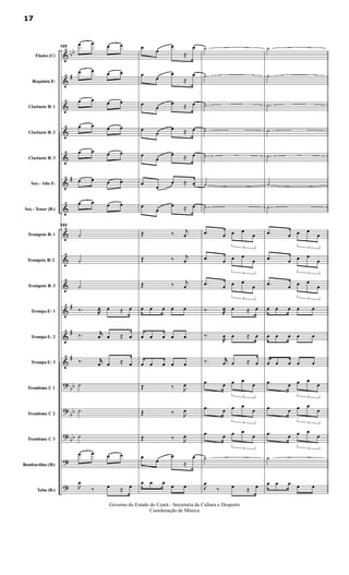&
&
&
&
&
&
&
&
&
&
&
&
&
?
?
?
?
?
bb
#
#
#
#
#
bb
bb
bb
Flauta (C)
Requinta Eb
Clarinete Bb 1
Clarinete Bb 2
Clarinete Bb 3
Sax - Alto Eb
Sax - Tenor (Bb)
Trompete Bb 1
Trompete Bb 2
Trompete Bb 3
Trompa Eb 1
Trompa Eb 2
Trompa Eb 3
Trombone C 1
Trombone C 2
Trombone C 3
Bombardino (Bb)
Tuba (Bb)
123
œ œ œ œ
œ œ œ œ
œ œ œ œ
œ œ œ œ
œ œ œ œ
œ œ œ œ
œ œ œ œ
123
˙
˙
˙
‰. œ œ ≈ œ
‰. jjœ œ ≈ œ
‰. jjœ œ ≈ œ
˙
˙
˙
œ œ œ œ

œ
‰ œ ≈ œ
œ œ
œ
≈
œ
œ œ
œ
≈
œ
œ œ
œ ≈ œ
œ
œ
œ ≈ œ
œ
œ
œ ≈ œ
œ œ
œ ≈ œ
œ
œ
œ ≈ œ
Œ ‰ j
œ
Œ ‰ j
œ
Œ ‰ j
œ
œ œ œ œ œ
œ œ œ œ œ
œ œ œ œ œ
Œ ‰ 
œ
Œ ‰ 
œ
Œ ‰ 
œ
œ
œ
œ
≈
œ
œ œ œ
œ œ
˙
˙
˙
˙
˙
˙
˙
.œ œ
3
œ œ
œ
.œ œ
3
œ œ
œ
.œ œ
3
œ œ
œ
‰. œ œ ≈ œ
‰.
œ œ ≈ œ
‰. jjœ œ ≈ œ
.œ œ
3
œ œ
œ
.œ œ
3
œ œ
œ
.œ œ
3
œ œ
œ
˙

œ
‰ œ ≈ œ
˙
˙
˙
˙
˙
˙
˙
.œ œ
3
œ œ
œ
.œ œ
3
œ œ
œ
.œ œ
3
œ œ
œ
œ œ œ œ œ
œ œ œ œ œ
œ œ œ œ œ
.œ œ
3
œ œ
œ
.œ œ
3
œ œ
œ
.œ œ
3
œ œ
œ
˙
œ œ œ œ œ
17
Governo do Estado do Ceará - Secretaria da Cultura e Desporto
Coordenação de Música
 