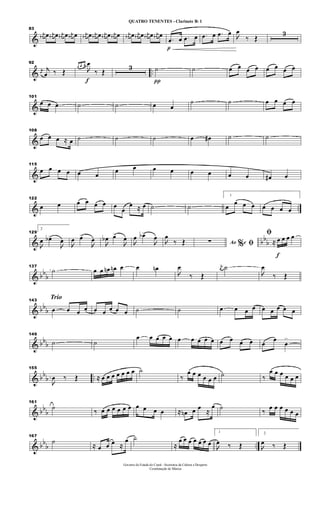 &
83
j
œ# œ j
œ# œ j
œ# œ j
œ# œ j
œ# œ j
œ# œ j
œ# œ j
œ# œ j
œ# œ j
œ# œ j
œ# œ j
œ# œ
p
.œ œ .œ œ .œ œ .œ œ 
œ
‰ Œ
3
& ..
92
j
œ
j
œ ‰ Œ
f
œ œ œ

œ
‰ Œ
3
π
˙ ˙ œ œ œ œ œ œ œ œ
&
101
œ œ .œ ˙ ˙ œ œ
˙ ˙ œ œ œ œ
&
108
œ œ œ ≈ œ ˙ ˙ ˙ œ œ# ˙ ˙
&
115
œ œ œ œ œ œ
œ œ œ œ œ œ œ œ œ# œ
& ..
122
œ œ œ œ œ œ œ
œ
œ ≈ œ ˙ ˙
1
œ
œ œ œ œ œ œ œ
& bb
b
129
2

œ œb>

œ

œ œ>

œ

œb œ>

œ

œ œb>

œ

œ
‰ Œ Ao e% ﬁ∑
f
ﬁ
≈ œ œ œ œ
& bb
b
137
˙ œ œ œn œn œ œ œn

œ
‰ Œ
j
œ ˙

œ
‰ Œ
& bb
b
Trio143
œ œ œ œ œ œ œ œ œ ˙ ˙ œ œ œ œ œ œ œ œ œ
& bbb
149
˙ ˙
œ œ œ œ œ œ œ œ œ œ œ œ œ œ œ
œ
œ
>
& bb
b ..
155

œ ‰ Œ ≈ œ œ œ œ œ œ œ ˙
‰
œ œ œ œ œ œ ˙ ‰
œ œ œ œ œ œ
& bb
b
161
˙
‰ œ œ œ œ œ œ œ œ œ œ ≈ œn œ œ
≈
œ ˙
‰
œ œ œ œ œ œ
& bb
b ..
167
˙
≈ œ œ œ ≈
œ ˙
≈
œ œ œ œ œ œ œ
1

œ ‰ Œ
2

œ ‰ Œ
Governo do Estado do Ceará - Secretaria da Cultura e Desporto
Coordenação de Música
QUATRO TENENTES - Clarinete Bb 1
 