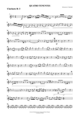 & bb
b 4
2
ƒ
1
j
œ œ œ œ œ œ œ œ œ œ œ œ œ œœ œ œ œ œ œn
‰. jjœ
œ œ œ œ œ œ œ
œ œ œ
& bb
b ..
8
œn œ œ œ œ œ œ œn
p
j
œ œ>
j
œ
j
œ œ>
j
œ
j
œ œ
>
j
œ
j
œ œ
>
j
œ
j
œ œ
> j
œ j
œ œ
>
j
œ
& bb
b ..
15
j
œ œ
>
j
œ œ.
œ. œ. œ. F
œ œ œ

œ ‰ ‰ œ ‰ œ ‰ œn œ

œ ‰ ‰ œn ‰ œ œ œ œ

œ ‰
& bbb ..
22
‰ œ ‰ œ ‰ œn œ

œ ‰ ˙
j
œ ‰ ‰ j
œ œ œ œ œ
F
%

œ œ

œ œ œ
& bbb
29
œ œ ‰

œ œ œn œ œ 
œ œ

œ œ œ œ œ
‰ 
œ œ œ œ œ#

œ œ

œ
& bb
b
36
œ œ œ œ ‰ 
œ œ œ œ œ

œ œ

œn œ œ œn œ ‰ j
œ œ œ œ œ
& bb
b
43

œ œ

œ œ œ œ œ ‰

œ œ œn œ œ 
œ œ

œ œ œ œ œ
‰ 
œ
& bb
b
50
œ œ œ œ .œ

œ œ œ œ œ 
œ œ 
œ œ œ œ œ

œ œ 
œ ﬁœ œn
& bb
b
p
57
1
œ œ œ

œ ‰ ‰ œ ‰ œ œn œ œ

œ ‰ ‰ œn ‰ œ œ œ œ
j
œ ‰ ‰ œ ‰ œ œn œ œ

œ ‰
& bb
b .. nn
n ..
64
˙
j
œ ‰ ‰ j
œ œ œ œ œ
2
œ œ œ œ œ œ

œ ‰ Œ
F
œ œ œ œ œ .œ

œ
& ..
71
œ œ œ œ œ œ

œ .œ œ œ
œ œ œ œ œ œ œ œ œ œ œ œ .œ œ
1
œ œ œ œ œ œ
2
˙
&
78
j
œ# œ j
œ œ j
œ œ j
œ œ j
œ# œ j
œ œ j
œ œ j
œ œ j
œ# œ j
œ œ j
œ œ j
œ œ j
œ# œ j
œ œ j
œ œ j
œ œ j
œ# œ j
œ œ j
œ œ j
œ œ j
œ# œ j
œ œ j
œ œ j
œ œ j
œ# œ j
œ œ j
œ œ j
œ œ
Governo do Estado do Ceará - Secretaria da Cultura e Desporto
Coordenação de Música
Dobrado de J. Machado
QUATRO TENENTES
Clarinete Bb 3
 