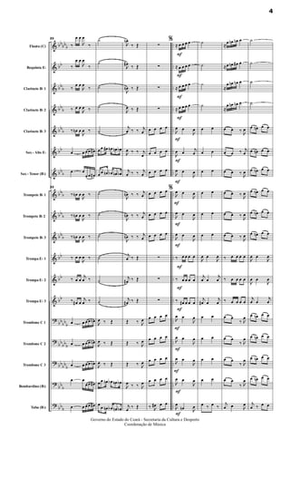 &
&
&
&
&
&
&
&
&
&
&
&
&
?
?
?
?
?
bb
bbb
bb
bbb
bb
b
bbb
bb
bbb
bbb
bb
b
bbb
bb
bb
bb
bbbb
b
bb
bbb
bbbb
b
bbb
bb
b
..
..
..
..
..
..
..
..
..
..
..
..
..
..
..
..
..
..
..
..
..
Flauta (C)
Requinta Eb
Clarinete Bb 1
Clarinete Bb 2
Clarinete Bb 3
Sax - Alto Eb
Sax - Tenor (Bb)
Trompete Bb 1
Trompete Bb 2
Trompete Bb 3
Trompa Eb 1
Trompa Eb 2
Trompa Eb 3
Trombone C 1
Trombone C 2
Trombone C 3
Bombardino (Bb)
Tuba (Bb)
23
‰
œ œ

œ
‰
‰
œ œ

œ
‰
‰
œ œ

œ
‰
‰ œ œ

œ ‰
‰ œn œ

œ ‰
œ œ œ œ œ#
œ œ
œ œ œ#
23
‰ œn œ

œ ‰
‰ œn œ

œ ‰
‰ œn œ

œ ‰
‰ œ œ

œ ‰
‰ œ œ
j
œ ‰
‰ œ# œ
j
œ ‰
œ œ œ œ œn
œ œ œ œ œn
œ œ œ œ œn
œ œ
œ œ œ#
œ œ œ œ œ#
˙
˙
˙
˙
˙
œ œ œ# œn œn œb
œ œ œn œb œn œb
˙
˙
˙
˙
˙
˙

œ ‰ Œ

œ ‰ Œ

œ ‰ Œ
œ œ œn œb œn œb
œ œ œn œb œn œb

œn
‰ Œ

œ# ‰ Œ

œn ‰ Œ

œ ‰ Œ
j
œ ‰ ‰ j
œ

œ ‰ ‰ j
œ
j
œ ‰ ‰ j
œ

œn ‰ ‰ j
œ

œn ‰ ‰ j
œ

œn ‰ ‰ j
œ
j
œ ‰ Œ
j
œ# ‰ Œ
j
œ# ‰ Œ
Œ ‰ 
œ
Œ ‰ 
œ
Œ ‰ 
œ

œ ‰ ‰ 
œ
j
œ ‰ Œ
∑
∑
∑
∑
œ œ œ œ
œ œ œ œ
œ œ œ œ
œ œ œ œ
œ œ œ œ
œ œ œ œ
∑
∑
∑
œ œ œ œ
œ œ œ œ
œ œ œ œ
œ œ œ œ
‰ 
œ# œ œ
F
F
F
F
F
F
F
F
F
F
F
F
F
F
F
F
F
F
%
≈ œ œ œ œ
≈ œ œ œ œ
≈ œ œ œ œ
≈ œ œ œ œ

œ œ

œ

œ œ
j
œ

œ œ

œ
%

œ œ

œ

œ œ

œ

œ œ

œ
‰ œ œ œ œ
‰ œ œ œ œ
‰ œ# œ œ œ

œ œ

œ

œ œ

œ

œ œ

œ

œ œ

œ

œ
œn 
œ
˙
˙
˙
˙
œ œ
œ œ
œ œ
œ œ
œ œ
œ œ

œ œ

œ
j
œ œ
j
œ
j
œ# œ
j
œ
œ œ
œ œ
œ œ
œ œ
œ ‰ œ ‰
≈œ œn œn œ
≈œ œn œ# œ
≈
œ œn œn œ
≈
œ œn œn œ
œ œ ‰ 
œ
œ œ ‰ j
œ
œ œ ‰ 
œ
œ œ ‰ 
œ
œ œ ‰

œ
œ œ ‰ 
œ
‰ œ œ œ œ
‰ œ œ œ œ
‰ œ œ œ œ
œ œ
‰ 
œ
œ œ
‰ 
œ
œ œ
‰ 
œ
œ œ
‰ 
œ
j
œ œ 
œ
˙
˙
˙
˙
œ œn œ œ
œ œn œ œ
œ œn œ œ
œ œn œ œ
œ œn œ œ
œ œn œ œ

œ œ

œ

œ œ

œ
j
œ œ
j
œ
œ œn œ œ
œ œn œ œ
œ œn œ œ
œ œn œ œ
j
œ ‰ œ œ
4
Governo do Estado do Ceará - Secretaria da Cultura e Desporto
Coordenação de Música
 