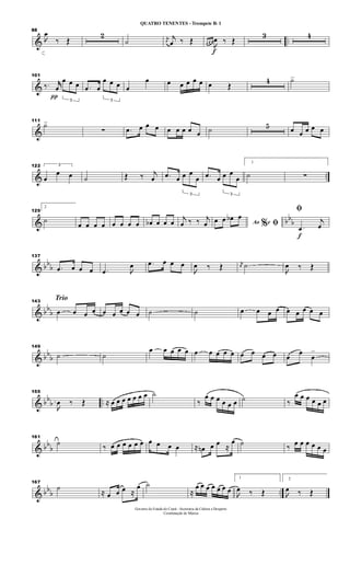 & ..
88

œ
‰ Œ
2
˙ j
œ
j
œ ‰ Œ
f
œ œ œ

œ ‰ Œ
3 4
&
101
‰.
π
jjœ
3
œ œ œ .œ œ
3
œ œ œ œ
œ œ œ œ œ œ œ Œ
4 ˙>
&
111
˙>
∑ .œ œ œ œ œ œ œ œ œ ˙ 5 œ œ œ œ œ
& ..
122 3
œ
œ œ ˙ Œ ‰ j
œ .œ œ
3
œ œ
œ .œ œ
3
œ œ
œ
1
˙ ∑
& bbb
129
2
˙
œ œ œ œ œ œ œ œ œb œ œ œ j
œ ‰ ‰ j
œ Ao e% ﬁœ œ œb œ
f
ﬁ
.œ
j
œ
& bb
b
137
.œ œ œ œ .œ 
œ .œ œ œ œ

œ ‰ Œ j
œ ˙

œ ‰ Œ
& bb
b
Trio143
œ œ œ œ œ œ œ œ œ ˙ ˙ œ œ œ œ œ œ œ œ œ
& bb
b
149
˙ ˙
œ œ œ œ œ œ œ œ œ œ œ œ œ œ œ
œ
œ
>
& bb
b ..
155

œ ‰ Œ ≈ œ œ œ œ œ œ œ ˙
‰
œ œ œ œ œ œ ˙ ‰
œ œ œ œ œ œ
& bb
b
161
˙ ‰ œ œ œ œ œ œ œ œ œ œ ≈ œn œ œ ≈
œ ˙ ‰ œ œ œ œ œ œ
& bbb ..
167
˙
≈ œ œ œ ≈
œ ˙
≈
œ œ œ œ œ œ œ
1

œ ‰ Œ
2

œ ‰ Œ
Governo do Estado do Ceará - Secretaria da Cultura e Desporto
Coordenação de Música
QUATRO TENENTES - Trompete Bb 1
 