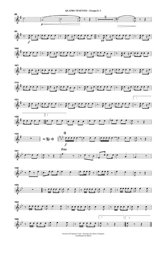 &
#
85
˙
p
˙ ˙ 
œ ‰ Œ
2 ˙#

œ ‰ Œ
&
# ..
f
93
‰. œ œ ≈ œ œ œ œ œ œ ‰. œ œ ≈ œ œ œ œ œ œ
π
‰. œ œ ≈ œ œ œ œ œ œ ‰. œ œ ≈ œ
&
#100
œ œ œ œ œ ‰. œ œ ≈ œ œ œ œ œ œ ‰. œ œ ≈ œ œ œ œ œ œ ‰.
œ œ ≈ œ œ œ œ œ œ
&
#
107
‰.
œ œ ≈ œ œ œ œ œ œ ‰. œ œ ≈ œ œ œ œ œ œ ‰. œ œ ≈ œ œ œ œ œ œ ‰. œ œ ≈ œ
&
#
114
œ œ œ œ œ ‰. œ œ ≈ œ œ œ œ œ œ ‰. œ œ ≈ œ œ œ œ œ œ ‰. œ œ ≈ œ œ œ œ œ œ
&
#
121
‰. œ œ ≈ œ œ œ œ œ œ ‰. œ œ ≈ œ œ œ œ œ œ ‰. œ œ ≈ œ œ œ œ œ œ
1
‰. œ œ ≈ œ
&
# ..
128
œ œ œ œ œ
2
œ œ œ œ œ œ œ œ œ œ œ œ œb œ œ œ

œ ‰ Œ
&
# n
bb
134
Ao e% ﬁ∑
f
ﬁ
œ œ œ œ œ œ œ œ œ œ œ œ œ œ œ œ

œ ‰ Œ
& bb
141
œ œ œ

œ ‰ Œ
Trio
.œ ‰ ‰ œ ‰ œ .œ
œ .œ œ œ œ .œ ‰
& bb
148
‰ œ ‰ œ .œ œ .œ œ œ œ œ œ œ

œ ‰ œ œ œ

œ ‰ œ œ

œ ‰ Œ
& bb ..
155
∑ ‰ œ œ œ œ œ

œ œ

œ ‰ œ œ œ œ œ

œ œ

œ ‰ œ œ œ œ œ

œ œ

œ
& bb
162
‰ œ œ œ œ œ

œ œ

œ ‰ œ œ œ œ œ

œ œ

œ ‰ œ œ œ œ œ

œ œ

œ
& bb ..
168
‰ œ œ œ œ œ

œ œ

œ ‰ œ œ œ œ œ
1

œ ‰ Œ
2

œ ‰ Œ
Governo do Estado do Ceará - Secretaria da Cultura e Desporto
Coordenação de Música
QUATRO TENENTES - Trompa Eb 3
 