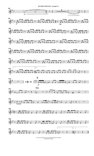 &
#
85
˙
p
˙ ˙ 
œ ‰ Œ
2
˙ j
œ ‰ Œ
&
# ..
f
93
‰. jjœ œ ≈ œ œ œ œ œ œ ‰. jjœ œ ≈ œ œ œ œ œ œ
π
‰. jjœ œ ≈ œ œ œ œ œ œ ‰. jjœ œ ≈ œ
&
#100
œ œ œ œ œ ‰. jjœ œ ≈ œ œ œ œ œ œ ‰. jjœ œ ≈ œ œ œ œ œ œ
‰. jjœ œ
≈
œ œ œ œ œ œ
&
#
107
‰. jjœ œ
≈
œ œ œ œ œ œ
‰. jjœ œ ≈ œ œ œ œ œ œ ‰. jjœ œ ≈ œ œ œ œ œ œ ‰. jjœ œ ≈ œ
&
#
114
œ œ œ œ œ ‰. jjœ œ ≈ œ œ œ œ œ œ ‰. jjœ œ ≈ œ œ œ œ œ œ ‰. jjœ œ ≈ œ œ œ œ œ œ
&
#
121
‰. jjœ œ ≈ œ œ œ œ œ œ ‰. jjœ œ ≈ œ œ œ œ œ œ ‰. jjœ œ ≈ œ œ œ œ œ œ
&
# ..
127
1
‰. jjœ œ ≈ œ œ œ œ œ œ
2
œ œ œ œ œ œ œ œ œ œ œ œ œ œ œ œ j
œ ‰ Œ
&
# n
bb
134
Ao e% ﬁ∑
f
ﬁ
œ œ œ œ œ œ œ œ œ œ œ œ œ œ œ œ
j
œ ‰ Œ
& bb
141
œ œ œ
j
œ ‰ Œ
Trio
.œ ‰ ‰ œ ‰ œ .œ œ .œ œ œ œ# .œ ‰
& bb
148
‰ œ ‰ œ .œ œ .œ œ œ œ œ œ œ
j
œ ‰ œ œ œ
j
œ ‰ œ œ
j
œ ‰ Œ ∑
& bb ..
156
‰ œ œ œ œ œ
j
œ œ
j
œ ‰ œ œ œ œ œ
j
œ œ
j
œ ‰ œ œ œ œ œ
j
œ œ
j
œ
& bb
162
‰ œ œ œ œ œ
j
œ œ
j
œ ‰
œn œ œ œ œ
j
œn œ
j
œ
‰ œ œ œ œ œ
j
œ œ
j
œ
& bb ..
168
‰ œ œ œ œ œ
j
œ œ
j
œ ‰ œ œ œ œ œ
1
j
œ ‰ Œ
2
j
œ ‰ Œ
Governo do Estado do Ceará - Secretaria da Cultura e Desporto
Coordenação de Música
QUATRO TENENTES - Trompa Eb 1
 