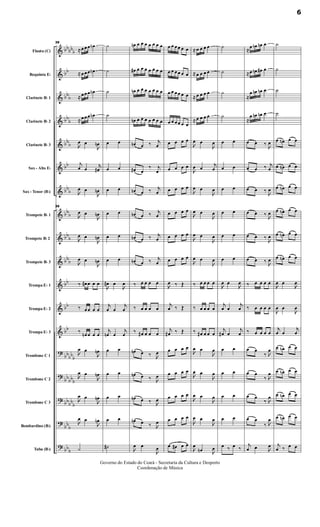 &
&
&
&
&
&
&
&
&
&
&
&
&
?
?
?
?
?
bb
bbb
bb
bbb
bb
b
bbb
bb
bbb
bbb
bb
b
bbb
bb
bb
bb
bbbb
b
bb
bbb
bbbb
b
bbb
bb
b
Flauta (C)
Requinta Eb
Clarinete Bb 1
Clarinete Bb 2
Clarinete Bb 3
Sax - Alto Eb
Sax - Tenor (Bb)
Trompete Bb 1
Trompete Bb 2
Trompete Bb 3
Trompa Eb 1
Trompa Eb 2
Trompa Eb 3
Trombone C 1
Trombone C 2
Trombone C 3
Bombardino (Bb)
Tuba (Bb)
39
≈ œ œ œ œn
≈ œ œ œ œn
≈ œ œ œ œn
≈ œ œ œ œn

œ œ

œn
j
œ œ j
œ#

œ œ

œn
39

œ œ

œn

œ œ

œn

œ œ

œn
‰ œ# œ œ œ
‰ œ œ œ œ
‰ œn œ œ œ

œ œ

œn

œ œ

œn

œ œ

œn

œ œ

œn
˙
˙
˙
˙
˙
œ œ
œ œ
œ œ
œ œ
œ œ
œ œ

œ# œ

œ
j
œ œ
j
œ
j
œn œ
j
œ
œ œ
œ œ
œ œ
œ œ
˙#
œn œ œ œ œ œ œ œ
œ# œ œ œ œ œ œ œ
œn œ œ œ œ œ œ œ
œn œ œ œ œ œ œ œ
œn œ ‰ j
œ
œ# œ
‰ j
œ
œn œ ‰ j
œ
œn œ ‰ j
œ
œn œ ‰ j
œ
œn œ ‰ j
œ
‰ œ œ œ œ
‰ œ œ œ œ
‰ œ# œ œ œ
œn œ ‰ 
œ
œn œ ‰ 
œ
œn œ ‰ 
œ
œn œ ‰ 
œ

œ œ

œ
œ œ œ œ œ œ
œ œ œ œ œ œ
œ œ œ œ œ œ
œ œ œ œ œ œ
œ œ œ œ
œ œ œ œ
œ œ œ œ
œ œ œ œ
œ œ œ œ
œ œ œ œ

œ ‰ Œ
j
œ ‰ Œ
j
œ# ‰ Œ
œ œ œ œ
œ œ œ œ
œ œ œ œ
œ œ œ œ
œ œ# œ œ
≈ œ œ œ œ
≈ œ œ œ œ
≈ œ œ œ œ
≈ œ œ œ œ

œ œ

œ

œ œ
j
œ

œ œ

œ

œ œ

œ

œ œ

œ

œ œ

œ
‰ œ œ œ œ
‰ œ œ œ œ
‰ œ# œ œ œ

œ œ

œ

œ œ

œ

œ œ

œ

œ œ

œ

œ
œn 
œ
˙
˙
˙
˙
œ œ
œ œ
œ œ
œ œ
œ œ
œ œ

œ œ

œ
j
œ œ
j
œ
j
œ# œ
j
œ
œ œ
œ œ
œ œ
œ œ
œ ‰ œ ‰
≈œ œn œn œ
≈œ œn œ# œ
≈
œ œn œn œ
≈
œ œn œn œ
œ œ ‰ 
œ
œ œ ‰ j
œ
œ œ ‰ 
œ
œ œ ‰ 
œ
œ œ ‰

œ
œ œ ‰ 
œ
‰ œ œ œ œ
‰ œ œ œ œ
‰ œ œ œ œ
œ œ
‰ 
œ
œ œ
‰ 
œ
œ œ
‰ 
œ
œ œ
‰ 
œ
j
œ œ 
œ
˙
˙
˙
˙
œ œn œ œ
œ œn œ œ
œ œn œ œ
œ œn œ œ
œ œn œ œ
œ œn œ œ

œ œ

œ

œ œ

œ
j
œ œ
j
œ
œ œn œ œ
œ œn œ œ
œ œn œ œ
œ œn œ œ
j
œ ‰ œ œ
6
Governo do Estado do Ceará - Secretaria da Cultura e Desporto
Coordenação de Música
 