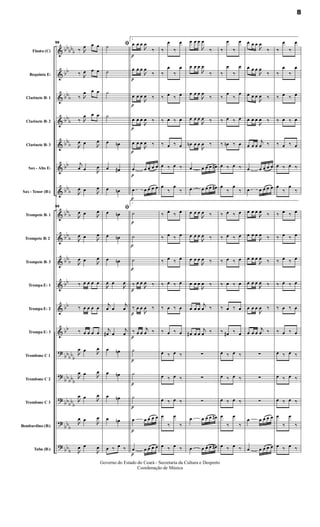 &
&
&
&
&
&
&
&
&
&
&
&
&
?
?
?
?
?
bb
bbb
bb
bbb
bb
b
bbb
bb
bbb
bbb
bb
b
bbb
bb
bb
bb
bbbb
b
bb
bbb
bbbb
b
bbb
bb
b
Flauta (C)
Requinta Eb
Clarinete Bb 1
Clarinete Bb 2
Clarinete Bb 3
Sax - Alto Eb
Sax - Tenor (Bb)
Trompete Bb 1
Trompete Bb 2
Trompete Bb 3
Trompa Eb 1
Trompa Eb 2
Trompa Eb 3
Trombone C 1
Trombone C 2
Trombone C 3
Bombardino (Bb)
Tuba (Bb)
55
‰ 
œ œ œ
‰ 
œ œ œ
‰ 
œ œ œ
‰ 
œ œ œ

œ œ 
œ
j
œ œ 
œ

œ œ 
œ
55

œ œ 
œ

œ œ 
œ

œ œ 
œ
‰ œ œ œ œ
‰ œ œ œ œ
‰ œ œ œ œ

œ œ 
œ

œ œ 
œ

œ œ 
œ

œ œ 
œ

œ œ

œ
ﬁ˙
˙
˙
˙
œ œn
œ œ#
œ œn
ﬁœ œn
œ œn
œ œn

œ œ

œ
j
œ œ
j
œ
j
œ# œ
j
œ
œ œn
œ œn
œ œn
œ œn
œ ‰ œ ‰
p
p
p
p
p
p
p
p
p
p
p
p
p
p
p
p
p
p
1
œ œ œ

œ
‰
œ œ œ

œ
‰
œ œ œ

œ ‰
œ œ œ

œ ‰
œ œ œ

œ ‰
œ œ œ œ œ
œ œ œ œ œ
1
˙
˙
˙
‰ œ œ

œ ‰
‰ œ œ

œ ‰
‰ œ œ
j
œ ‰
˙
˙
˙
œ œ œ œ œ
œ œ œ œ œ
‰
œ
‰
œ
‰
œ
‰
œ
‰ œ ‰ œ
‰ œ ‰ œ
‰ œ ‰ œ
œ ‰ œ ‰
œ
‰
œ
‰
‰ œ ‰ œ
‰ œ ‰ œ
‰ œ ‰ œ
‰ œ ‰ œ
‰ œ ‰ œ
‰ œ ‰ œ
œ ‰ œ ‰
œ ‰ œ ‰
œ ‰ œ ‰
œ
‰
œ
‰
œ ‰ œ ‰
œ œ œ

œ
‰
œ œ œ

œ
‰
œ œ œ

œ
‰
œ œ œ

œ ‰
œn œ œ

œ ‰
œ œ œ œ œ#
œ œ œ œ œ#
œ œ œ

œ ‰
œ œ œ

œ ‰
œ œ œ

œ ‰
œ œ œ

œ ‰
œ œ œ
j
œ ‰
œ# œ œ
j
œ ‰
∑
∑
∑
œ œ œ œ œ#
œ œ œ œ œ#
‰
œ
‰
œ
‰
œ
‰
œ
‰
œ
‰
œ
‰ œ ‰ œ
‰ œn ‰ œ
œ ‰ œ ‰
œ
‰
œ
‰
‰ œ ‰ œ
‰ œ ‰ œ
‰ œ ‰ œ
‰ œ ‰ œ
‰ œ ‰ œ
‰ œ# ‰ œ
œ ‰ œ ‰
œ ‰ œ ‰
œ ‰ œ ‰
œ
‰
œ
‰
œ ‰ œ ‰
œ œ œ

œ
‰
œ œ œ

œ
‰
œ œ œ

œ ‰
œ œ œ

œ ‰
œ œ œ
j
œ ‰
œ œ œ œ œ
œ œ œ œ œ
œ œ œ

œ ‰
œ œ œ

œ ‰
œ œ œ

œ ‰
œ œ œ

œ ‰
œ œ œ

œ ‰
œ œ œ
j
œ ‰
∑
∑
∑
œ œ œ œ œ
œ œ œ œ œ
‰
œ
‰
œ
‰
œ
‰
œ
‰ œ ‰ œ
‰ œ ‰ œ
‰ œ ‰ œ
œ ‰ œ ‰
œ
‰
œ
‰
‰ œ ‰ œ
‰ œ ‰ œ
‰ œ ‰ œ
‰ œ ‰ œ
‰ œ ‰ œ
‰ œ ‰ œ
œ ‰ œ ‰
œ ‰ œ ‰
œ ‰ œ ‰
œ
‰
œ
‰
œ ‰ œ ‰
8
Governo do Estado do Ceará - Secretaria da Cultura e Desporto
Coordenação de Música
 