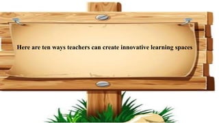 Here are ten ways teachers can create innovative learning spaces
 