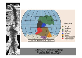 A Terra, um planeta em mudança
  Biologia e Geologia – 10º ano
   Maria João Drumond / setembro 2012
 