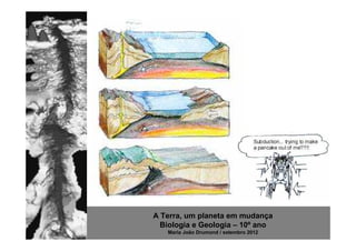 A Terra, um planeta em mudança
  Biologia e Geologia – 10º ano
   Maria João Drumond / setembro 2012
 